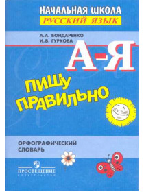 Бондаренко А. А., Гуркова И. В. Пишу правильно. Орфографический  словарь [Просвещение]