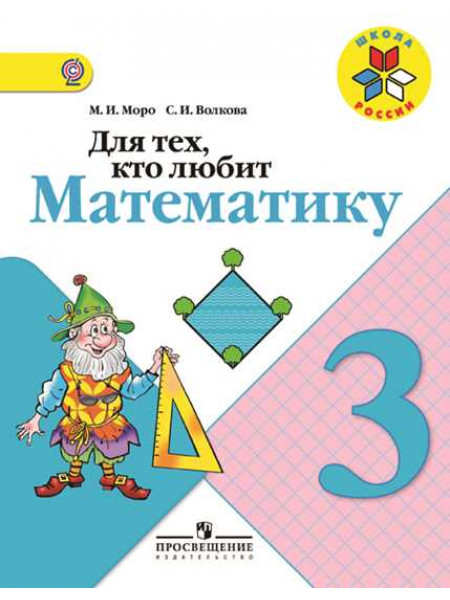 Моро М. И., Волкова С. И. Для тех, кто любит математику. 3 класс. [Просвещение]