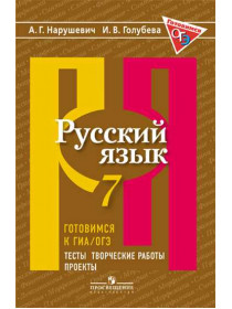 Нарушевич А. Г., Голубева И. В. Русский язык. Готовимся к ГИА. Тесты, творческие работы, проекты. 7 класс [Просвещение]