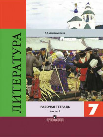 Ахмадуллина Р. Г. Литература. Рабочая тетрадь. 7 класс. В 2-х ч. Ч.2 [Просвещение]