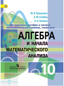 Пратусевич М. Я., Столбов К. М., Головин А. Н. Математика: алгебра и начало математического анализа, геометрия. Алгебра и начало математического анализа. 10 класс [Просвещение]