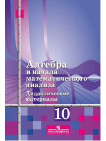 Шабунин М. И., Газарян Р. Г., Ткачева М. В. и др. Алгебра и начала математического анализа. Дидактические материалы. 10 класс. Базовый и углублённый уровни. (К учебнику Алимова Ш.А.) [Просвещение]