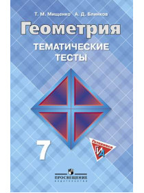 Мищенко Т. М., Блинков А. Д. Геометрия. Тематические тесты к учебнику Л. С. Атанасяна и др. 7 класс. [Просвещение]