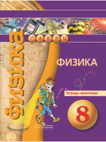 Артеменков Д. А., Белага В. В., Воронцова Н. И. и др. / Под ред. Панебратцева Ю. А. Физика.Тетрадь-практикум. 8 класс. [Просвещение]