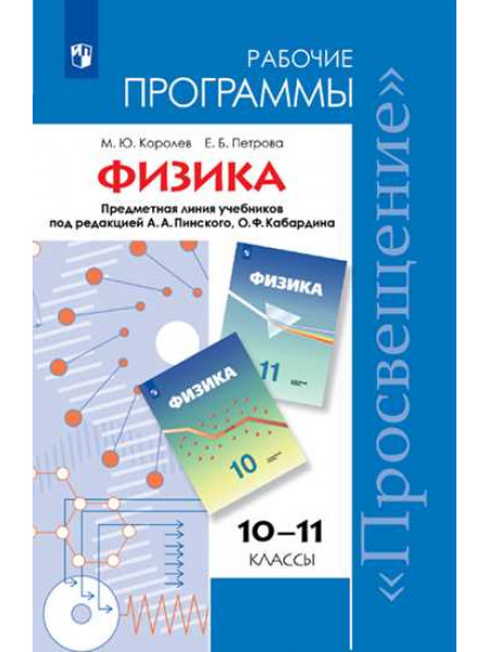 Королев М. Ю., Петрова Е. Б. Физика. Рабочие программы. Предметная линия учебников "Академия". Углублённый уровень. 10-11 классы. [Просвещение]