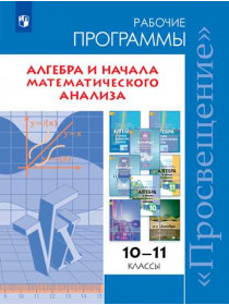 Сост. Бурмистрова Т. А. Математика: алгебра и начала математического анализа. Алгебра и начала математического анализа. Сборник рабочих программ. 10-11 классы. Базовый и углубленный уровни. [Просвещение]