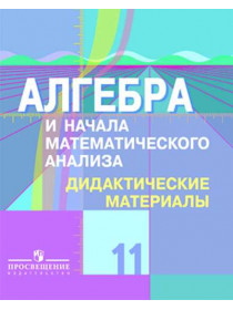 Шабунин М. И., Ткачева М. В., Фёдорова Н.Е. и др. Алгебра и начала математического анализа. Дидактические материалы. 11 класс. Углубленный уровень. [Просвещение]