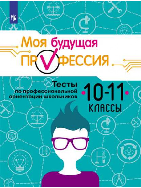 Серебряков А. Г. и др. Моя будущая профессия. Тесты по профессиональной ориентации школьников. 10-11 классы [Просвещение]