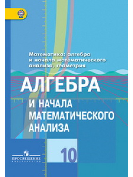 Колягин 10 кл. Алгебра и начала математического анализа. Учебник (Базовый и углубленный уровни)/16836 [Торговый дом Просвещение]